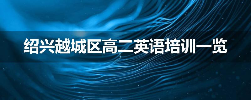 绍兴越城区高二英语培训一览