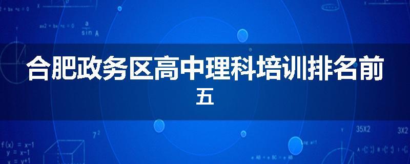合肥政务区高中理科培训排名前五