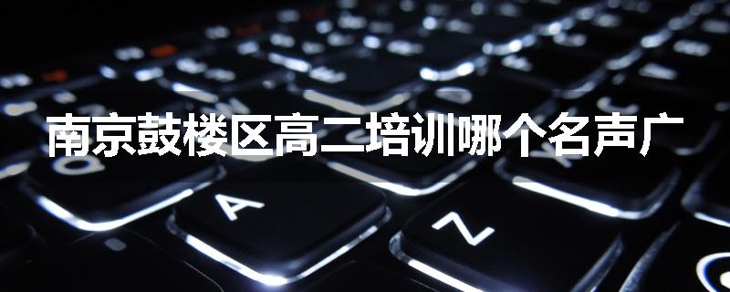 南京鼓楼区高二培训哪个名声广