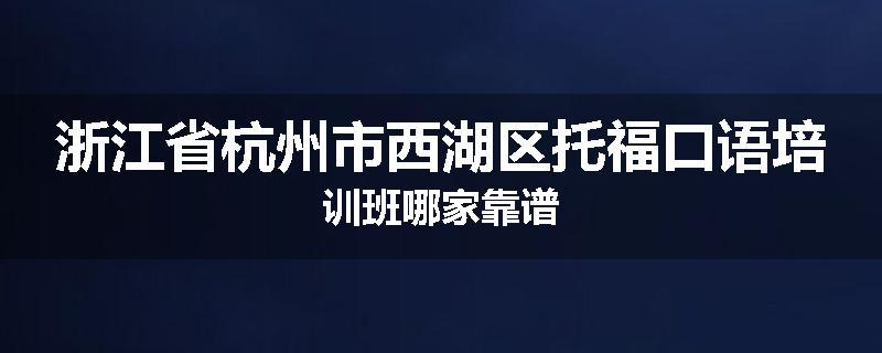 浙江省杭州市西湖区托福口语培训班哪家靠谱
