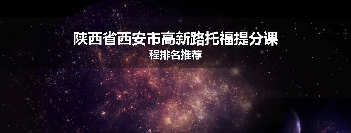 陕西省西安市高新路托福提分课程排名推荐