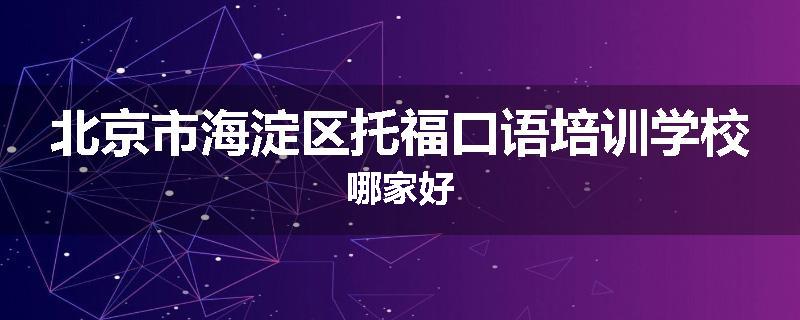 北京市海淀区托福口语培训学校哪家好