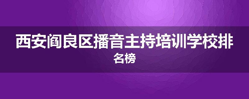 西安阎良区播音主持培训学校排名榜