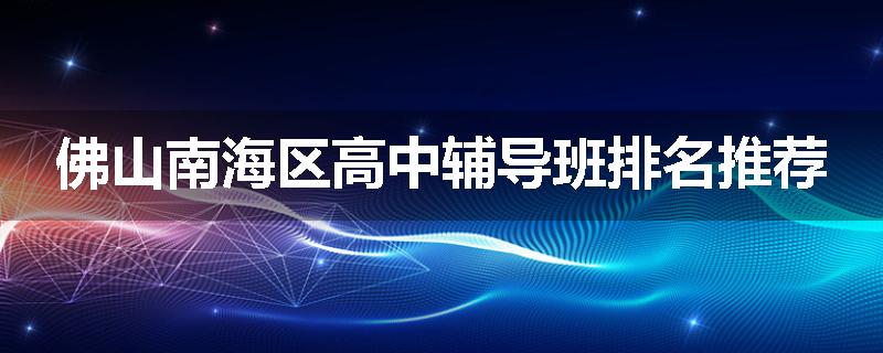佛山南海区高中辅导班排名推荐