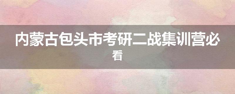 内蒙古包头市考研二战集训营必看
