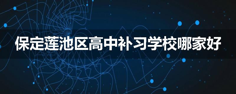 保定莲池区高中补习学校哪家好