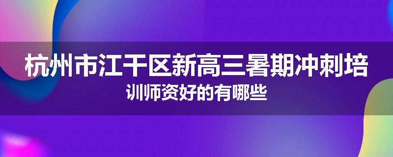 杭州市江干区新高三暑期冲刺培训师资好的有哪些