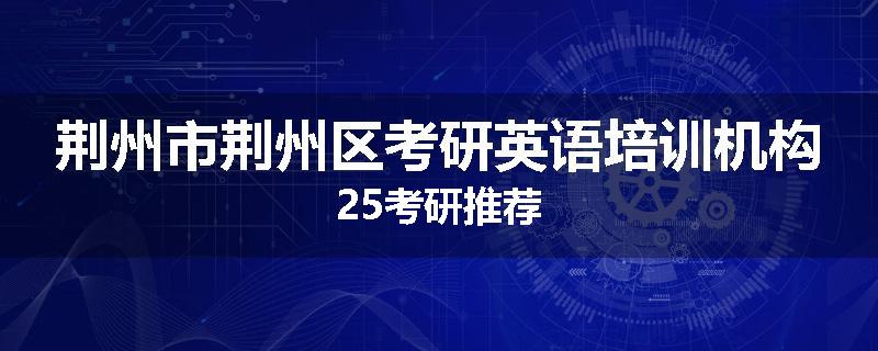 荆州市荆州区考研英语培训机构25考研推荐