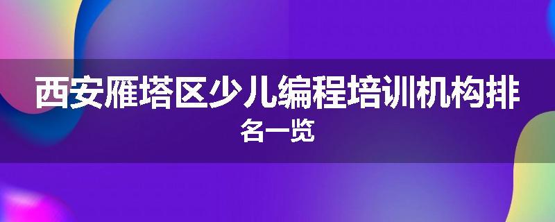 西安雁塔区少儿编程培训机构排名一览