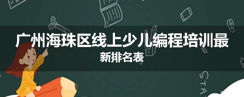 广州海珠区线上少儿编程培训最新排名表