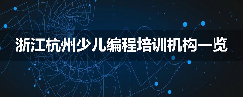 浙江杭州少儿编程培训机构一览