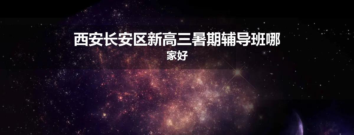 西安长安区新高三暑期辅导班哪家好