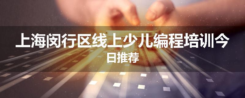 上海闵行区线上少儿编程培训今日推荐