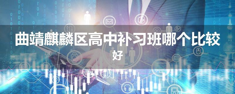 曲靖麒麟区高中补习班哪个比较好