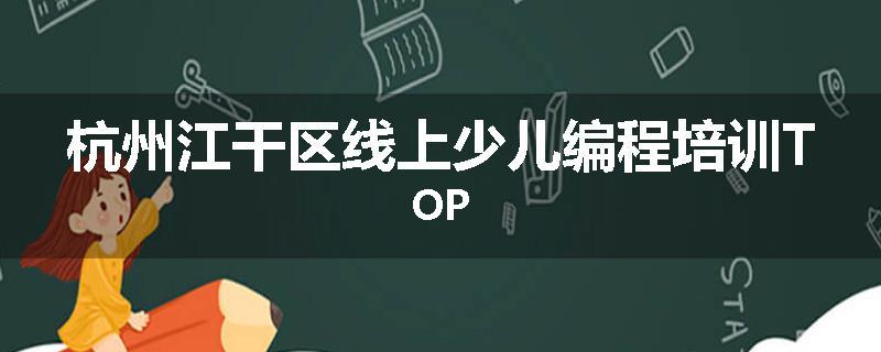杭州江干区线上少儿编程培训TOP