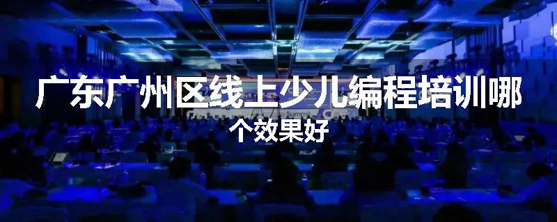 广东广州区线上少儿编程培训哪个效果好