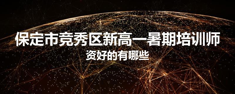 保定市竞秀区新高一暑期培训师资好的有哪些