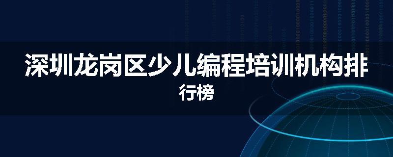 深圳龙岗区少儿编程培训机构排行榜