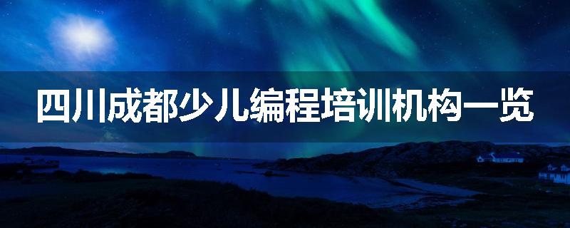 四川成都少儿编程培训机构一览