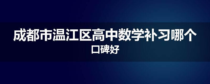 成都市温江区高中数学补习哪个口碑好