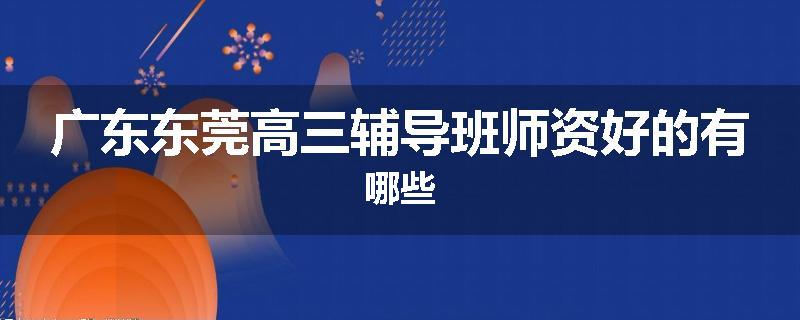 广东东莞高三辅导班师资好的有哪些