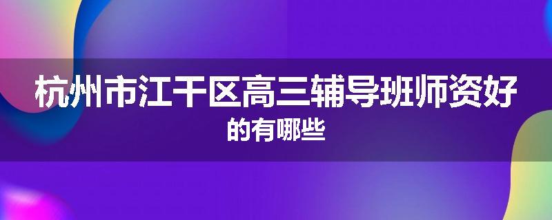 杭州市江干区高三辅导班师资好的有哪些