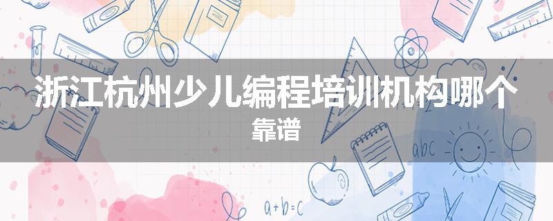 浙江杭州少儿编程培训机构哪个靠谱