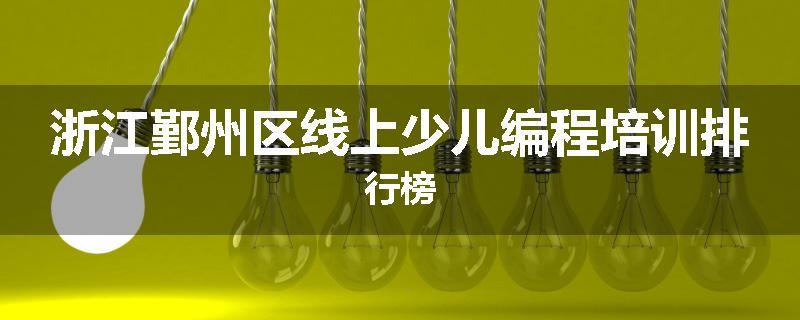 浙江鄞州区线上少儿编程培训排行榜
