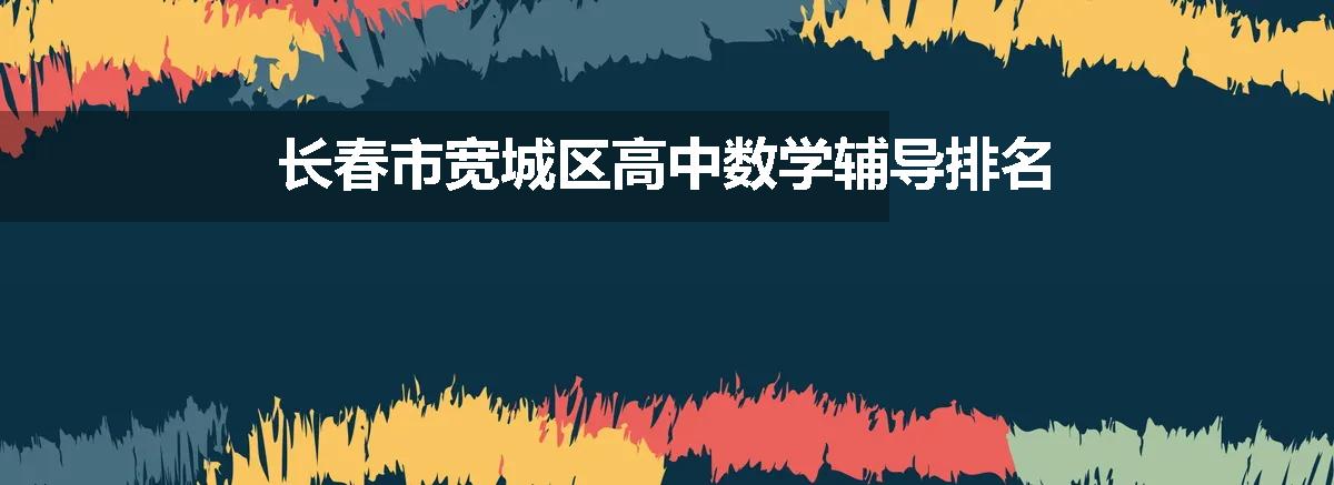 长春市宽城区高中数学辅导排名
