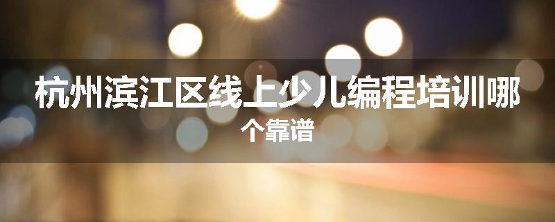 杭州滨江区线上少儿编程培训哪个靠谱