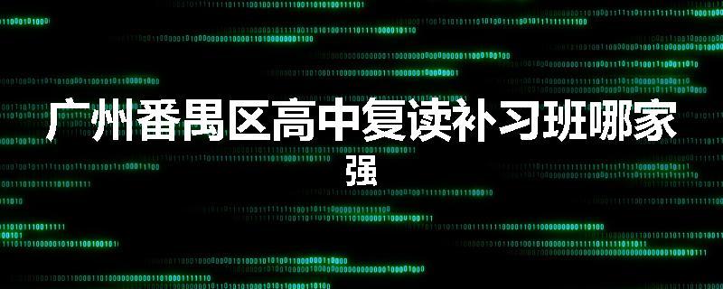广州番禺区高中复读补习班哪家强