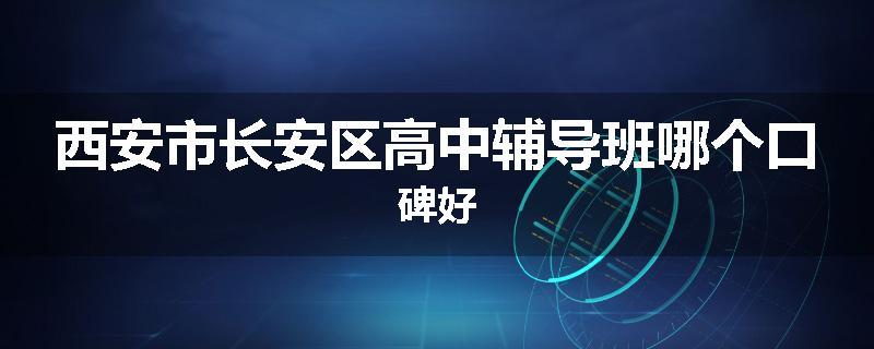 西安市长安区高中辅导班哪个口碑好