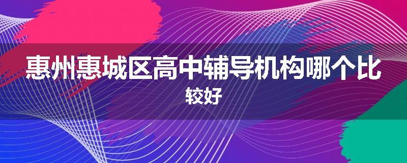 惠州惠城区高中辅导机构哪个比较好