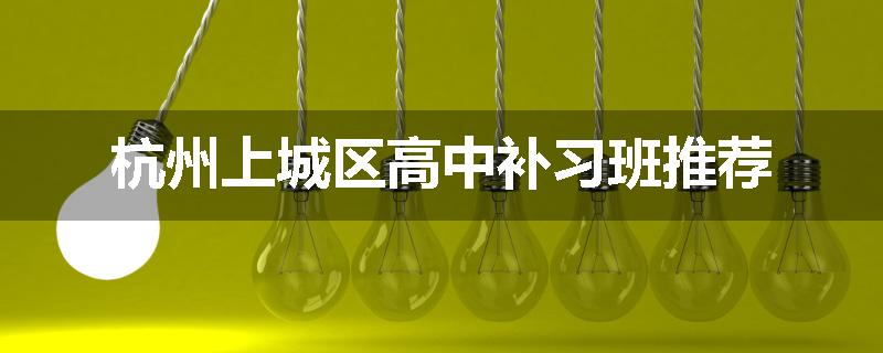 杭州上城区高中补习班推荐