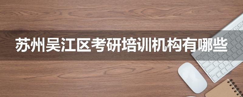 苏州吴江区考研培训机构有哪些