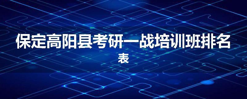 保定高阳县考研一战培训班排名表