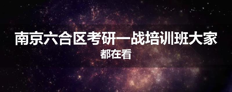南京六合区考研一战培训班大家都在看