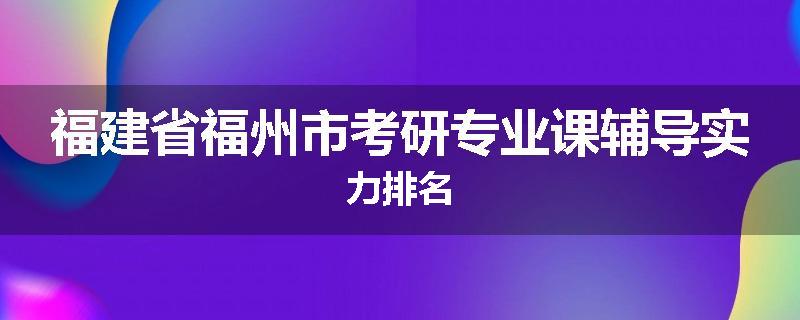 福建省福州市考研专业课辅导实力排名