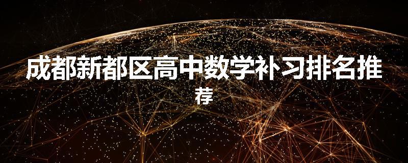 成都新都区高中数学补习排名推荐