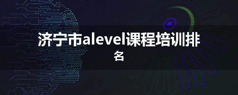 济宁市alevel课程培训排名