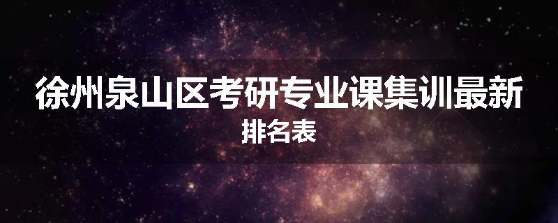 徐州泉山区考研专业课集训最新排名表