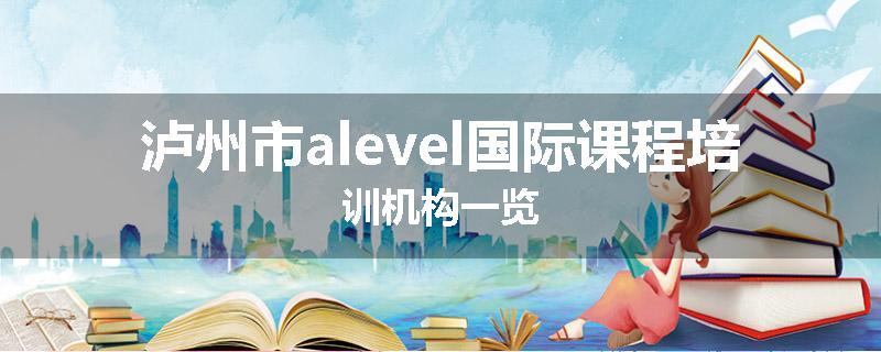 泸州市alevel国际课程培训机构一览