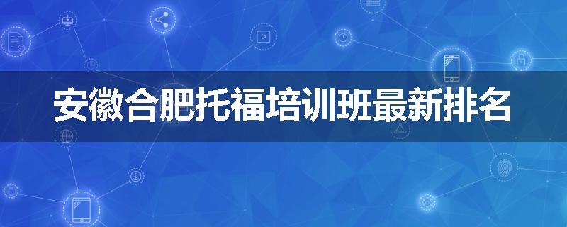 安徽合肥托福培训班最新排名