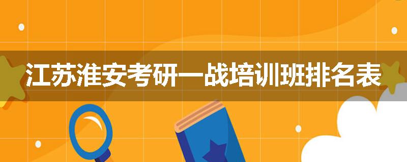 江苏淮安考研一战培训班排名表