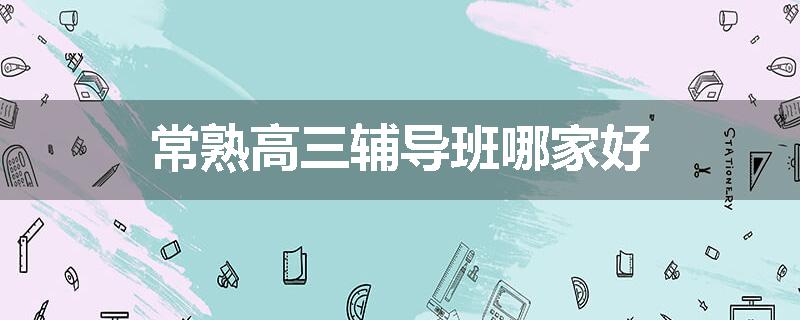 常熟高三辅导班哪家好