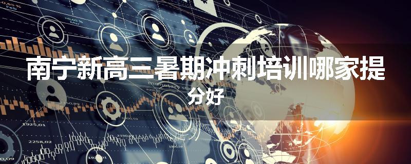 南宁新高三暑期冲刺培训哪家提分好