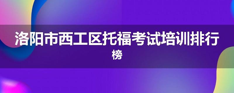洛阳市西工区托福考试培训排行榜