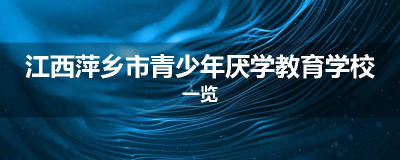 江西萍乡市青少年厌学教育学校一览