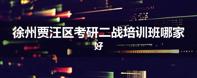 徐州贾汪区考研二战培训班哪家好