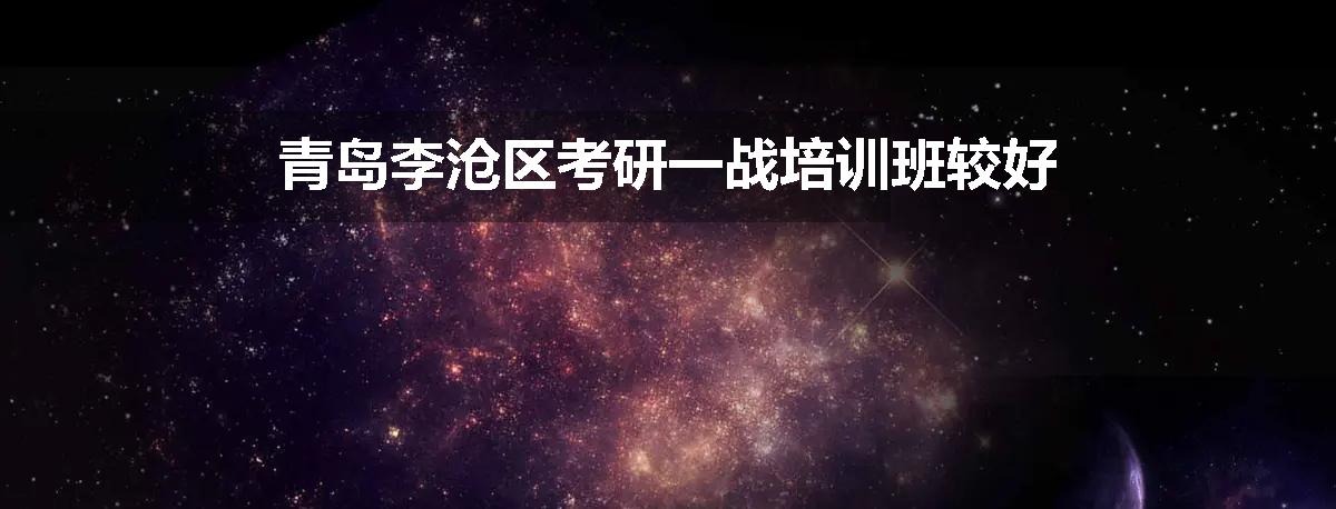 青岛李沧区考研一战培训班较好